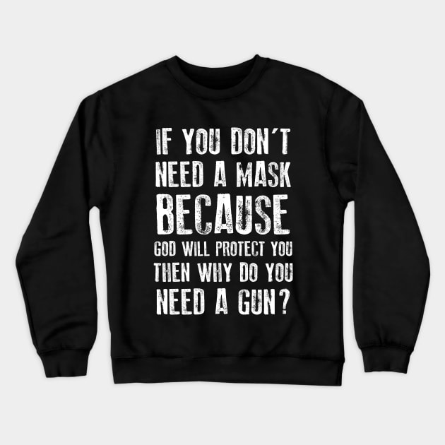 IF YOU DON'T NEED A MASK BECAUSE GOD WILL PROTECT YOU WHY DO YOU NEED A GUN Crewneck Sweatshirt by SuMrl1996